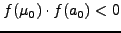 $f(\mu_0)\cdot f(a_0) < 0$