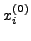 $x_i^{(0)} $