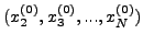 $(x_2
^{(0)},x_3 ^{(0)},...,x_N ^{(0)})$