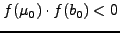 $f(\mu_0)\cdot f(b_0) < 0$