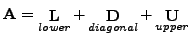 ${\rm {\bf }} = \mathop {\rm {\bf L}}\limits_{lower}
+ \mathop {\rm {\bf D}}\limits_{diagonal} + \mathop {\rm {\bf
U}}\limits_{upper} $