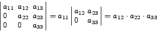 \begin{displaymath}
\left\vert {{\begin{array}{*{20}c}
{a_{11} } \hfill \, & ...
...\end{array} }} \right\vert = a_{12} \cdot a_{22} \cdot a_{33}
\end{displaymath}