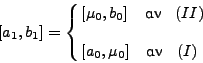 \begin{displaymath}
\left[a_1,b_1 \right] = \left\{ {\begin{array}{l}
\left[\...
...0\right] \quad \mbox{} \quad (I) \\
\end{array}} \right.
\end{displaymath}