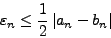 \begin{displaymath}
\varepsilon_n \le \frac{1}{2}\left\vert a_n -b_n\right\vert
\end{displaymath}