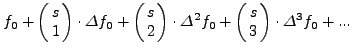 $\displaystyle f_0 + s \cdot \Delta f_0 + \frac{s(s - 1)}{2!} \cdot \Delta^2 f_0 +
\frac{s(s - 1)(s - 2)}{3!} \cdot \Delta^3 f_0 + ...$