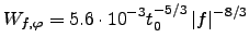 $\displaystyle W_{f,\varphi}=5.6\cdot 10^{-3}t_0^{-5/3}\left\vert f\right\vert^{-8/3}$