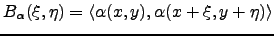 $\displaystyle B_\alpha (\xi ,\eta)=\left\langle \alpha (x,y),\alpha (x+\xi,y+\eta)\right\rangle$