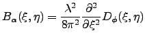 $\displaystyle B_\alpha (\xi ,\eta)=\frac{\lambda^2}{8\pi^2}\ensuremath{\frac{\partial^2}{\partial\xi^2}}D_\phi(\xi,\eta)$