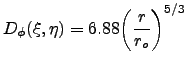 $\displaystyle D_\phi(\xi,\eta) = 6.88\bigg(\frac{r}{r_o}\bigg)^{5/3}$