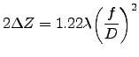 $\displaystyle 2\Delta Z=1.22\lambda\bigg(\frac{f}{D}\bigg)^2$