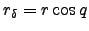 $\displaystyle r_\delta = r \cos q$